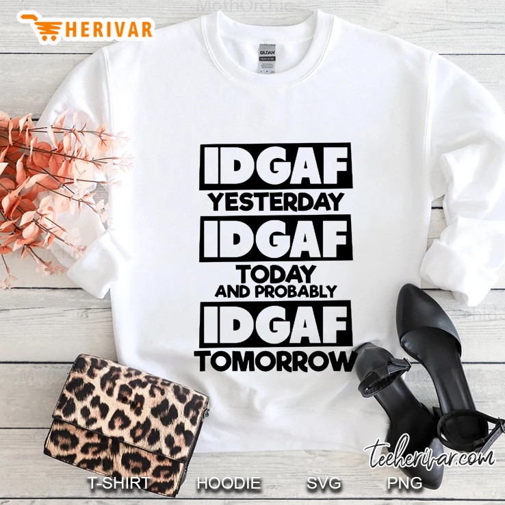 Idgaf Yesterday Idgaf Today And Probably Idgaf Tomorow Sweatshirt
