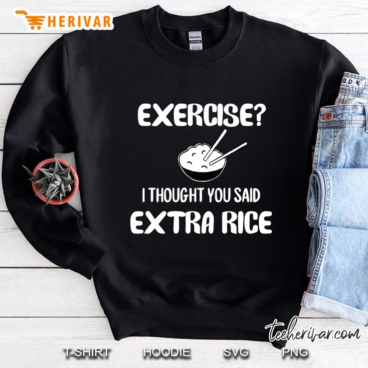 Funny Pun , Exercise I Thought You Said Extra Rice Sweatshirt