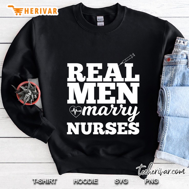 Real Men Marry Nurses For Nurse Husband Sweatshirt