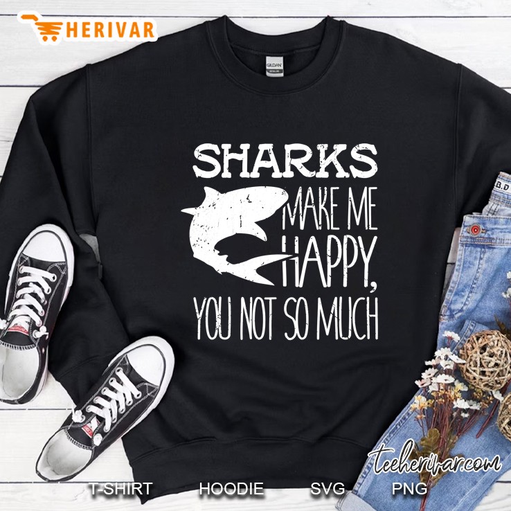 Sharks Make Me Happy You Not So Much Shark Love Sweatshirt