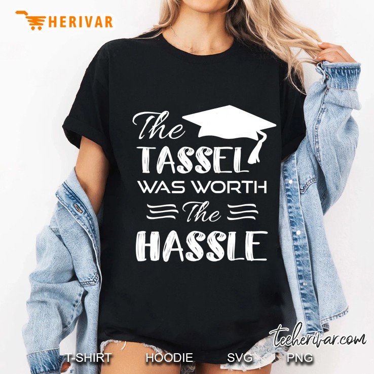 The Tassel Was Worth The Hassle Shirt Graduation Ladies Tee