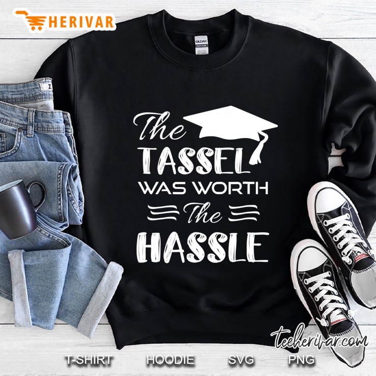 The Tassel Was Worth The Hassle Shirt Graduation Sweatshirt