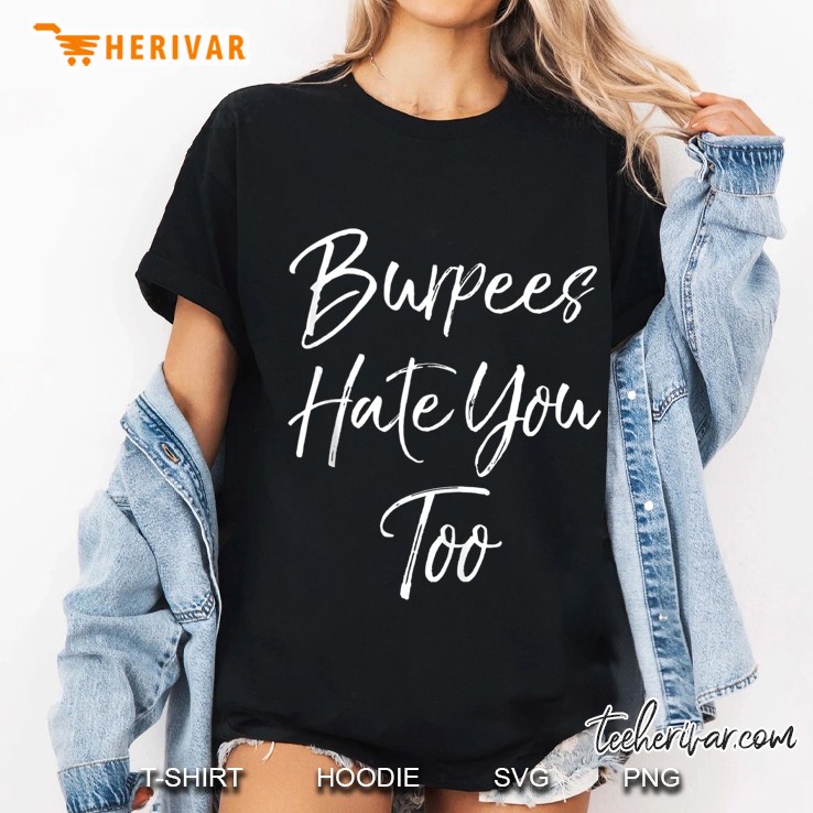 Funny Workout Quote For Women Cute Burpees Hate You Too Ladies Tee