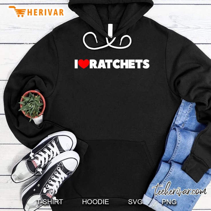 I Love Ratchets Hoodie