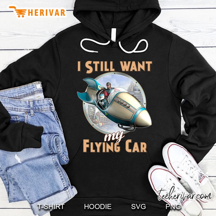 I Still Want My Flying Car Hoodie
