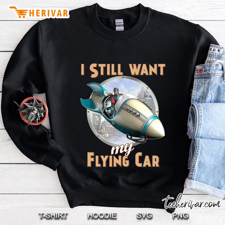 I Still Want My Flying Car Sweatshirt