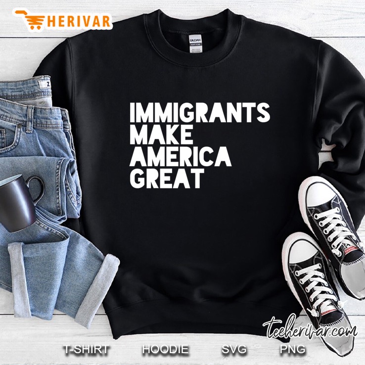 Immigrants Make America Great Sweatshirt