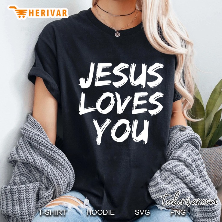 Jesus Loves You Shirt For Women Loving Christian Faith Shirt Hoodie