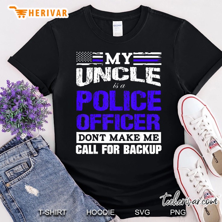 My Uncle Is A Cop - Don't Make Me Call For Backup Shirt