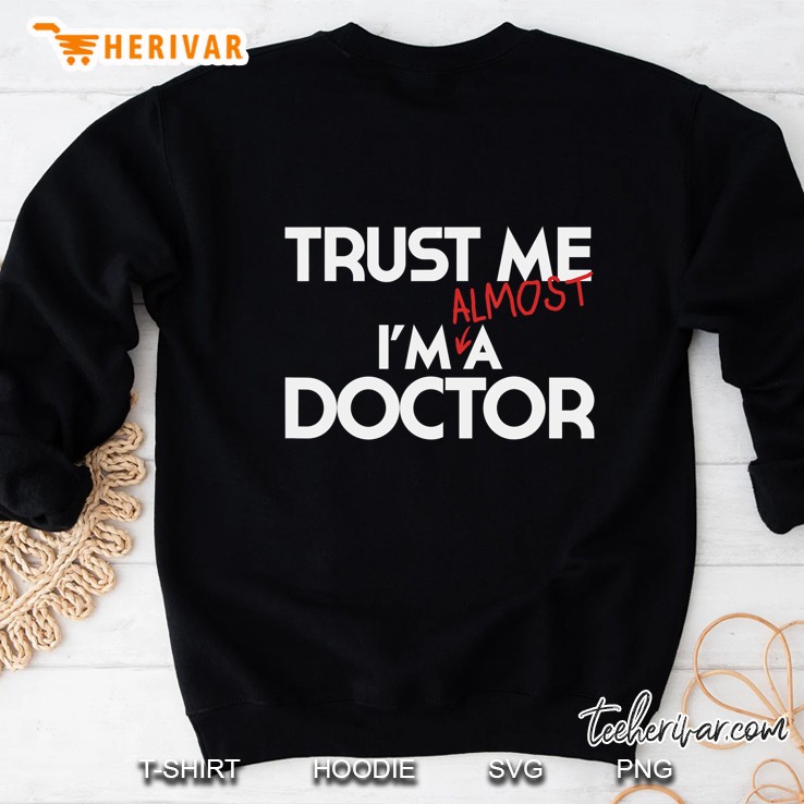 Phd Trust Me Im Almost A Doctor Shirt Doctoral Candidate Sweatshirt