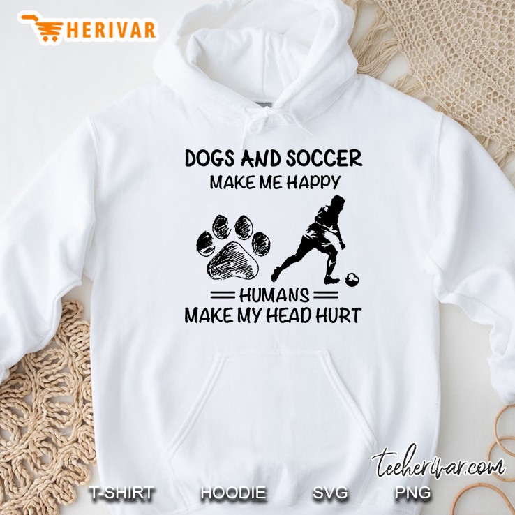 Dogs And Soccer Make Me Happy Humans Make My Head Hurt Hoodie
