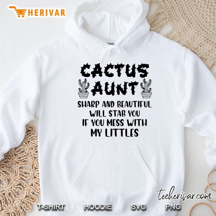 Cactus Aunt Sharp And Beautiful Will Stab You If You Mess With My Littles Hoodie