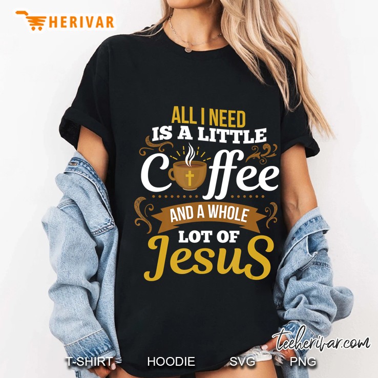 All I Need Is A Little Bit Of Coffee & A Whole Lot Of Jesus Ladies Tee