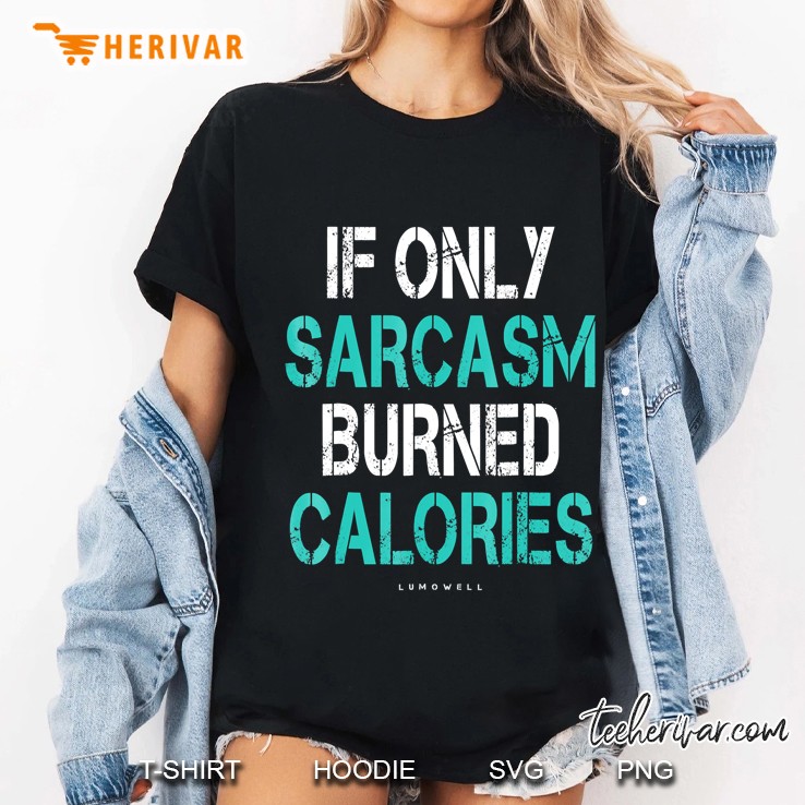 If Only Sarcasm Burned Calories Shirt - Funny Gym Shirts Ladies Tee