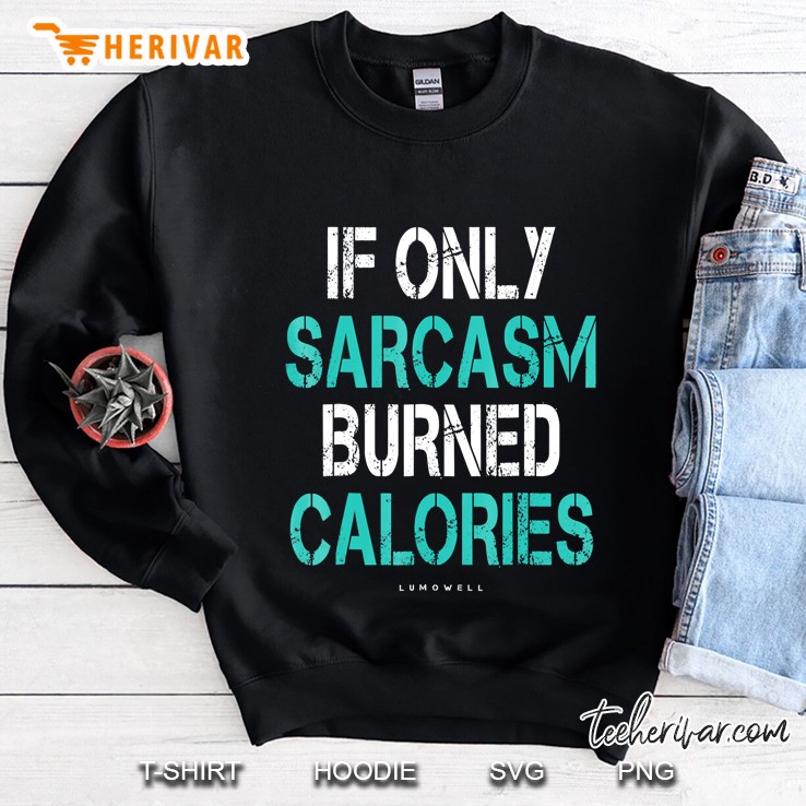 If Only Sarcasm Burned Calories Shirt - Funny Gym Shirts Sweatshirt