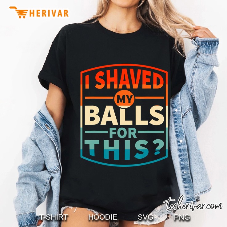 Mens I Shaved My Balls For This Sarcasm Funny Adult Hoodie