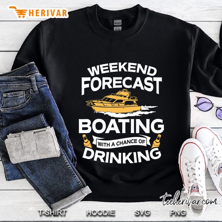 Weekend Forecast Boating With A Chance Of Drinking Shirt Sweatshirt