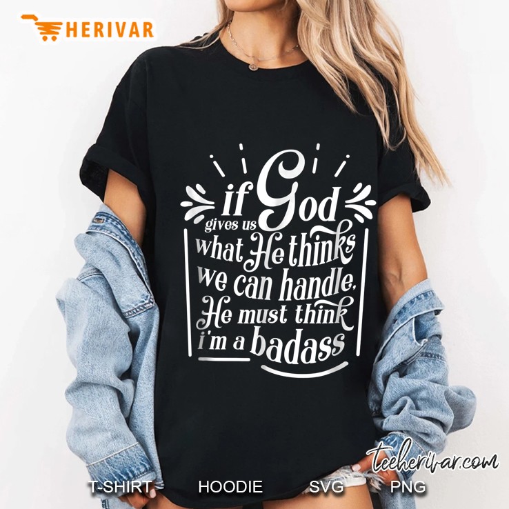 If God Gives Us What He Thinks We Can Handle Funny Hoodie