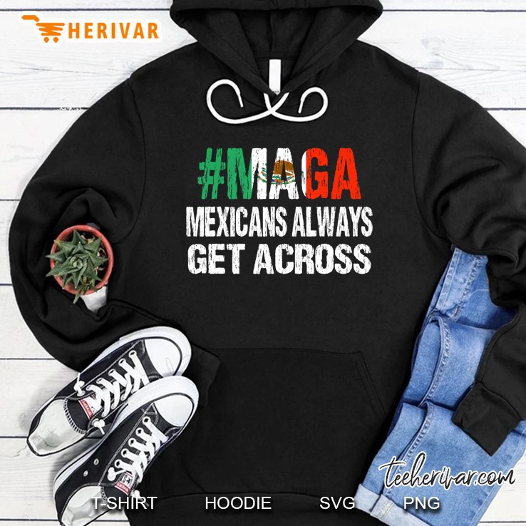 Maga Mexicans Always Get Across Funny Mexico Tee Hoodie