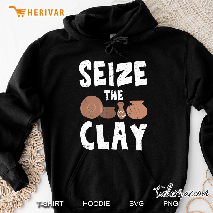 Seize The Clay Funny Pottery Teacher Ceramics Potter Maker Hoodie