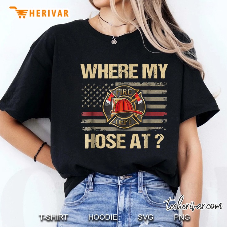 Where My Hose At Firefighter Thin Red Line Flag Gift Hoodie