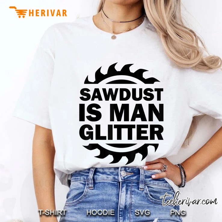 Sawdust Is Man Glitter Funny Woodworking Humor Gift Ladies Tee