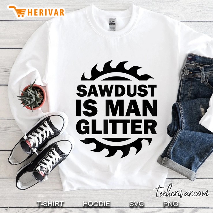 Sawdust Is Man Glitter Funny Woodworking Humor Gift Sweatshirt