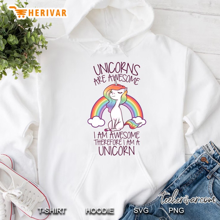 Unicorns Are Awesome Therefore I Am A Unicorn Funny Hoodie