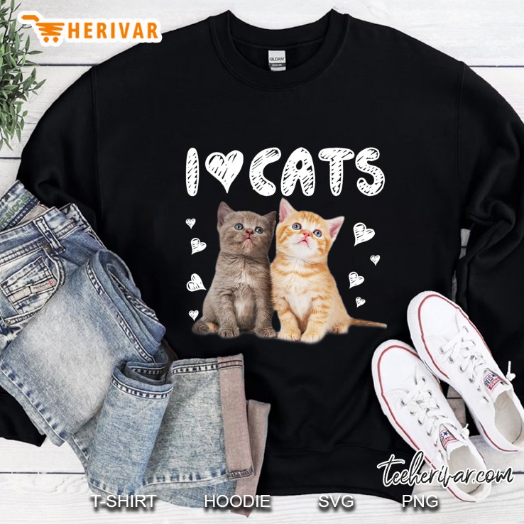 I Love Cats - I Love Kittens - Cat Lover Sweatshirt