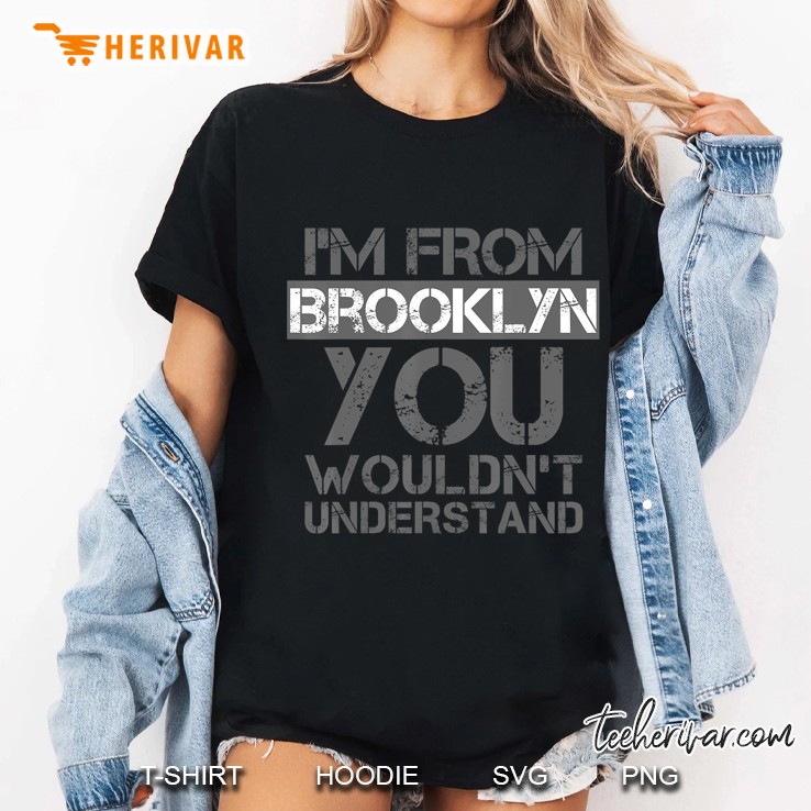 I'm From Brooklyn You Wouldn't Understand . Hoodie