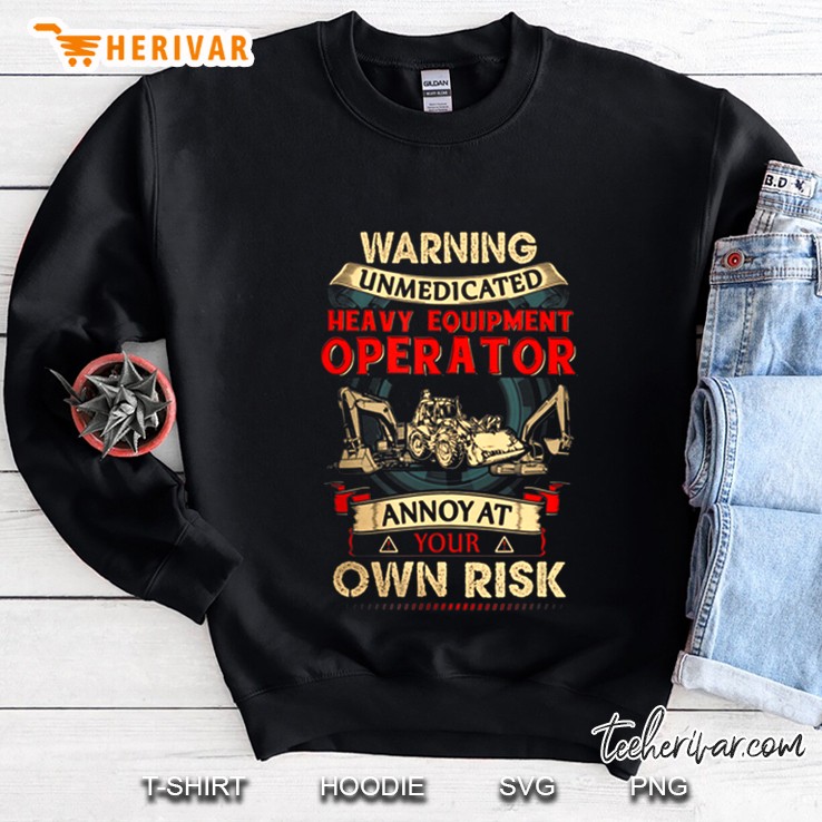 Warning Unmedicated Heavy Equipment Operator Sweatshirt
