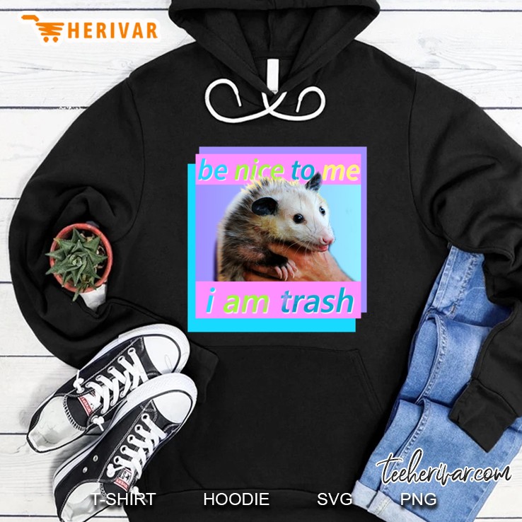 Be Nice To Me I Am Trash Hoodie