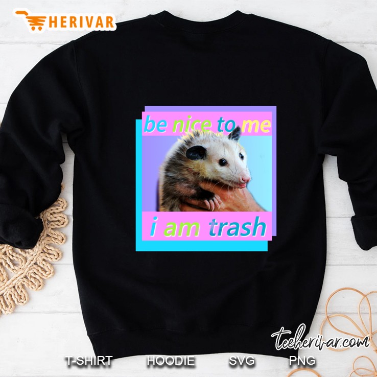 Be Nice To Me I Am Trash Sweatshirt