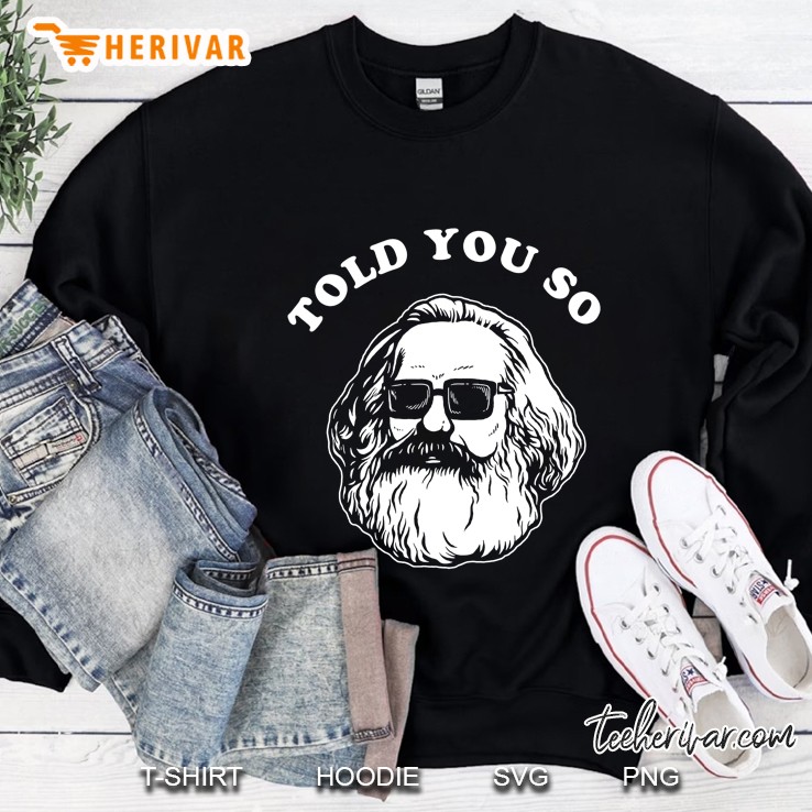 Karl Marx Told You So Sweatshirt