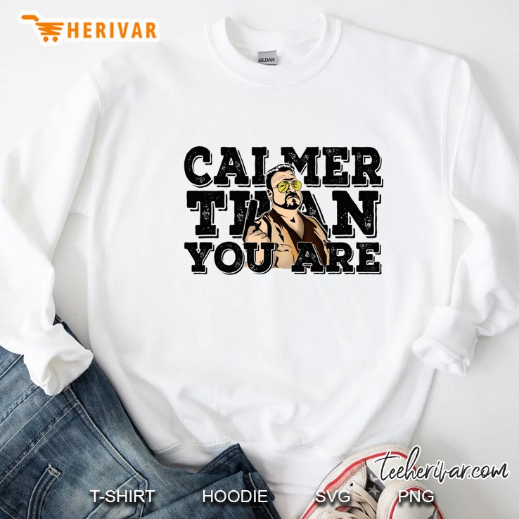 Calmer Than You Are- The Big Lebowski Sweatshirt