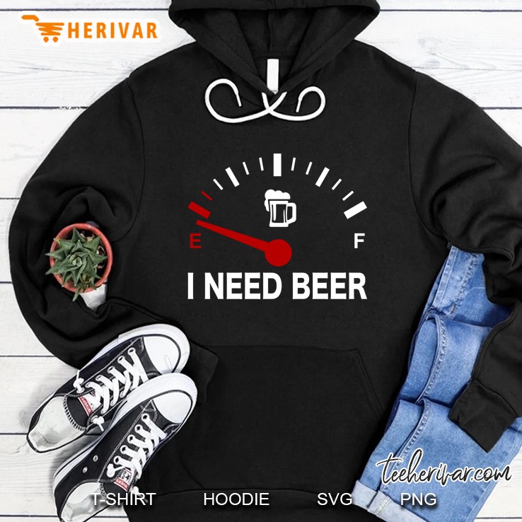 I Need Beer Gasoline Meter With Beer Glass Version Hoodie