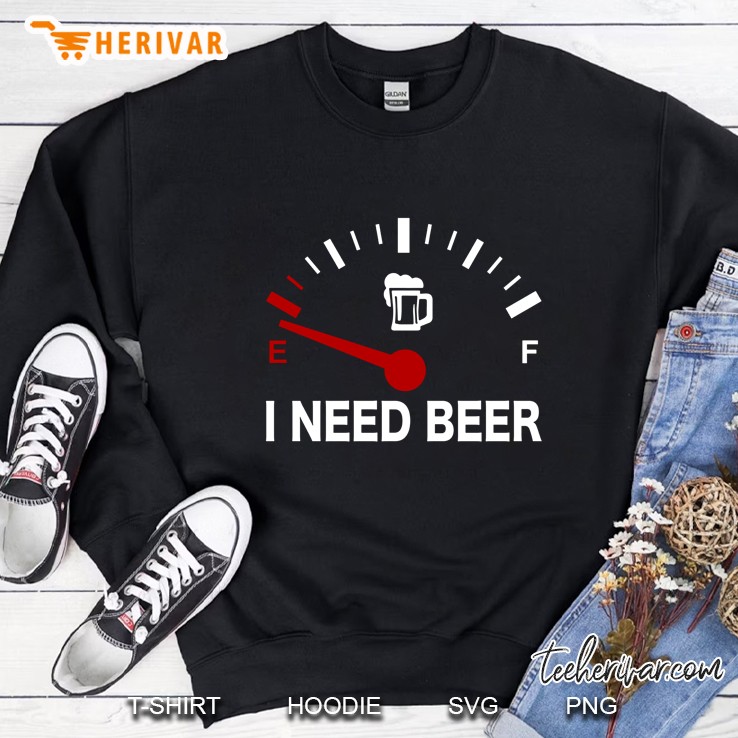 I Need Beer Gasoline Meter With Beer Glass Version Sweatshirt
