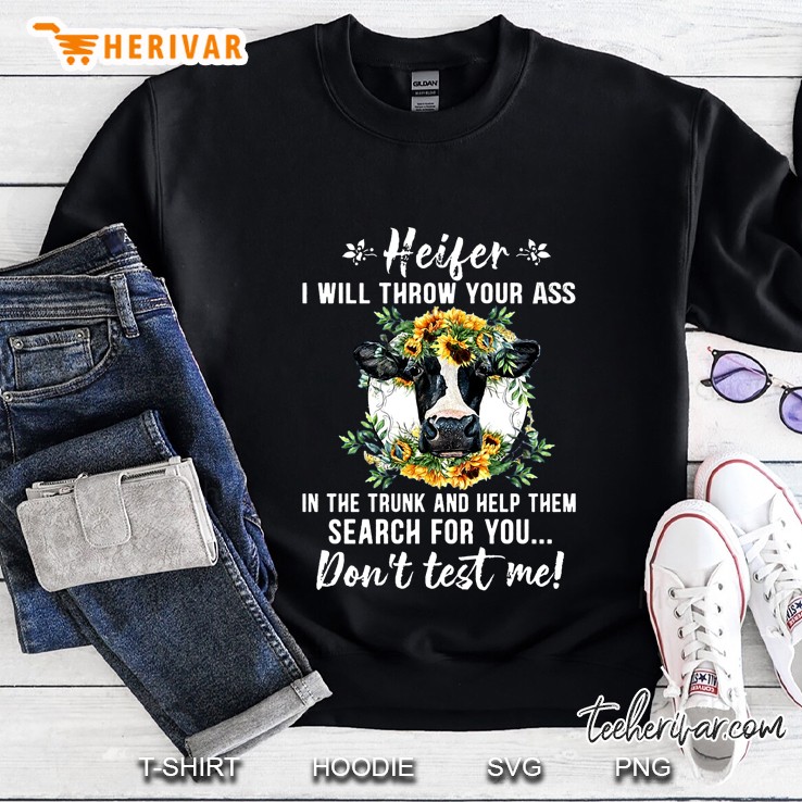 Heifer I Will Throw Your Ass In The Trunk And Help Them Search For You Don