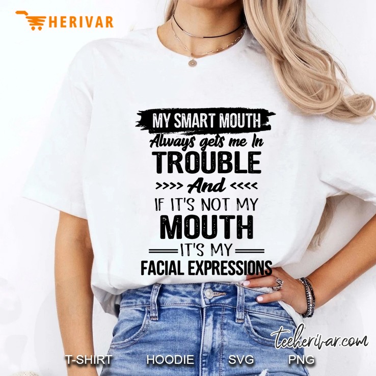 My Smart Mouth Always Gets Me In Trouble And If It's Not My Mouth Hoodie