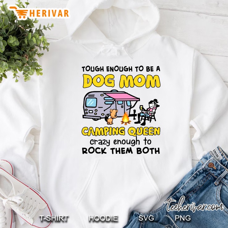 Tough Enough To Be A Dog Mom Camping Queen Crazy Enough To Rock Them Both Hoodie
