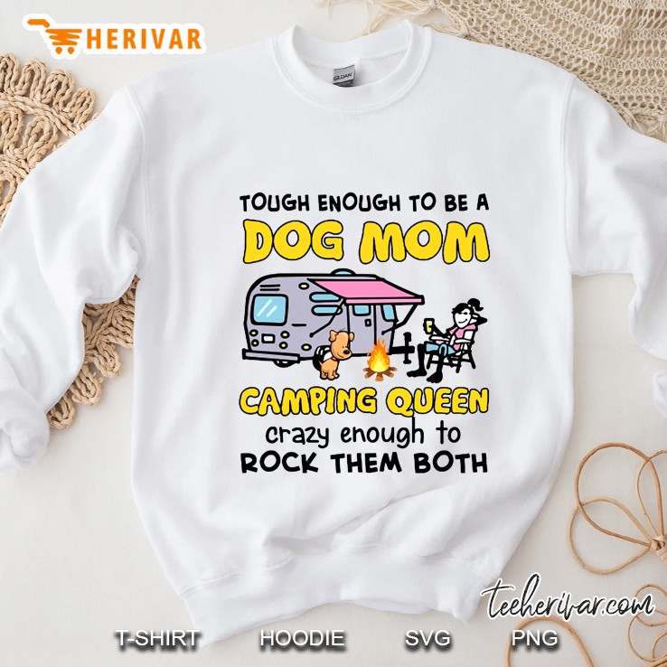 Tough Enough To Be A Dog Mom Camping Queen Crazy Enough To Rock Them Both Sweatshirt