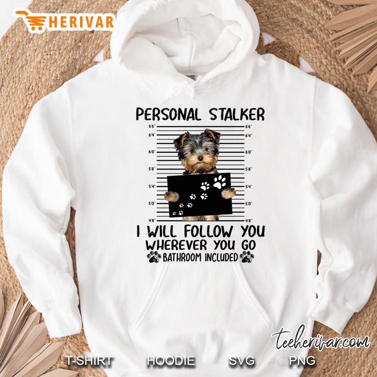 Personal Stalker I Will Follow You Wherever You Go Bathroom Included Yorkshire Terrier Version Hoodie