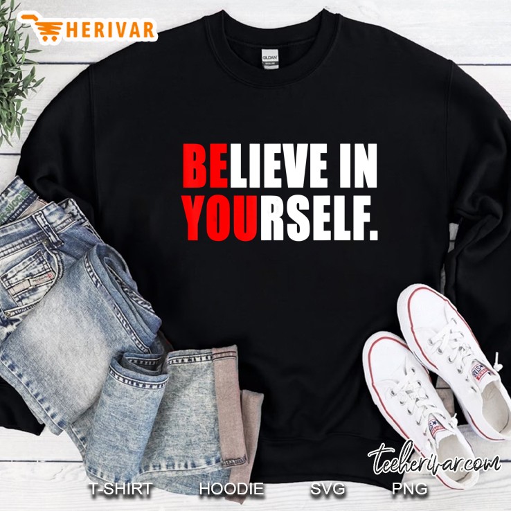 Believe In Yourself - Motivational Shirt Sweatshirt
