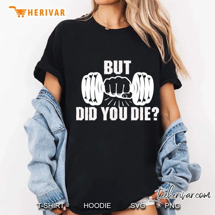 But Did You Die Gym Workout Fitness Tee Weightlifting Humor Ladies Tee