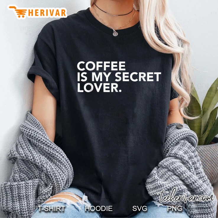 Coffee Is My Secret Lover Ladies Tee