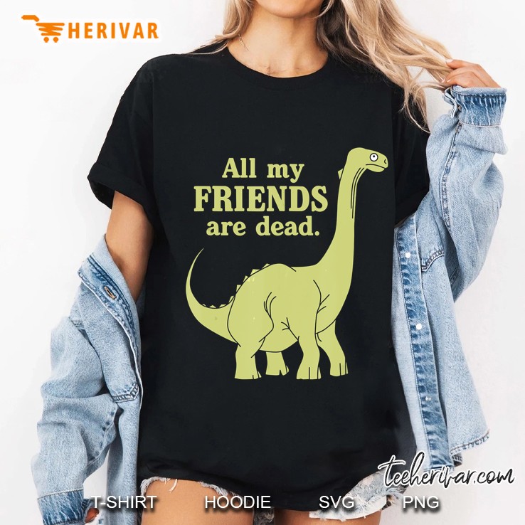 Funny All Of My Friends Are Dead Dinosaur Ladies Tee