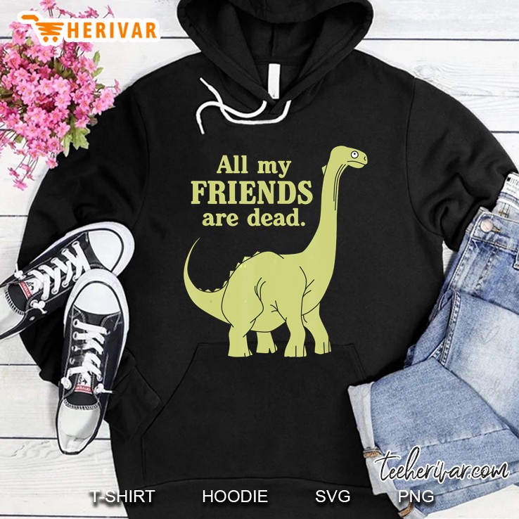 Funny All Of My Friends Are Dead Dinosaur Hoodie