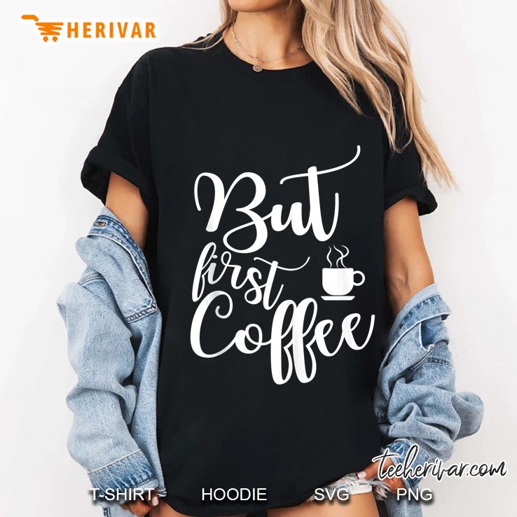 Funny Saying Gift For Coffee Lover But First Coffee Tank Top Hoodie