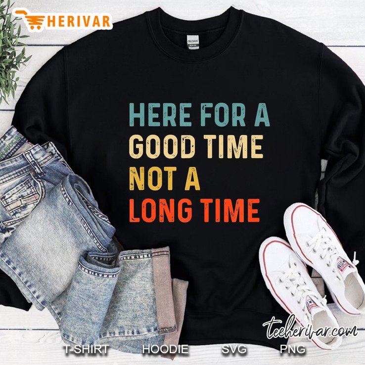 Here For A Good Time Not A Long Time Sweatshirt