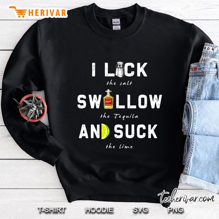 I Lick Swallow And Suck Funny Tequila Drinking Sweatshirt